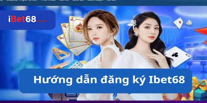 Chi tiết các bước đăng ký đăng nhập ibet68 dễ hiểu nhất Cách đăng ký tài khoản iBet68