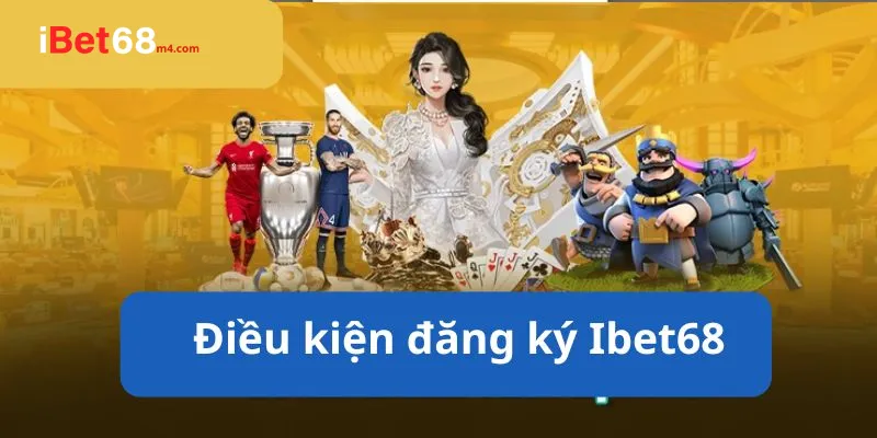 Chi tiết các bước đăng ký đăng nhập ibet68 dễ hiểu nhất Điều kiện để đăng ký đăng nhập iBet68